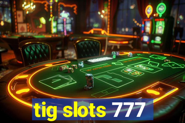 tig slots 777